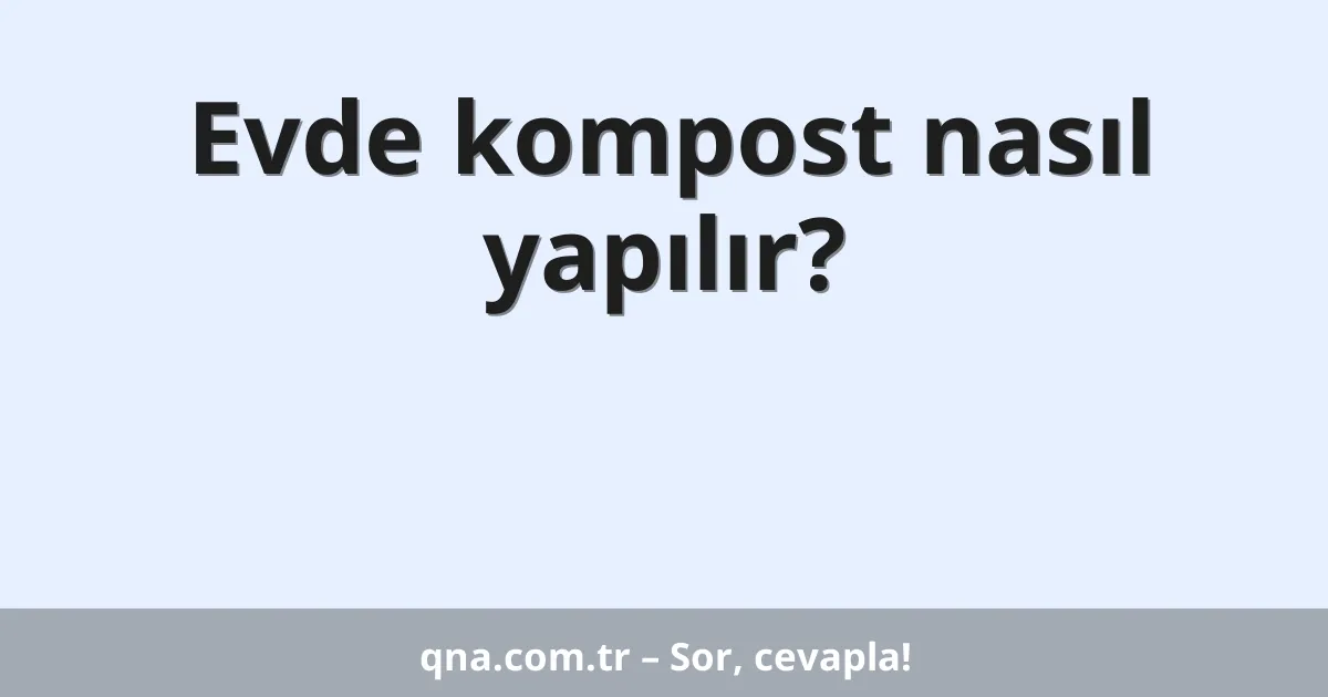 Evde kompost nasıl yapılır?