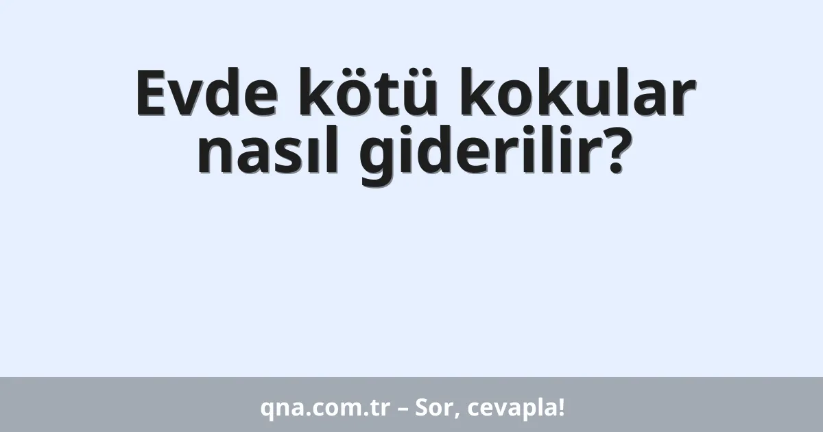 Evde kötü kokular nasıl giderilir?