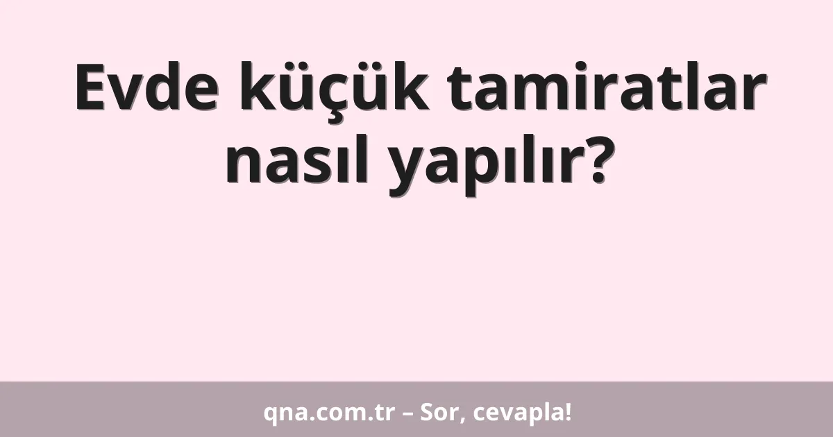 Evde küçük tamiratlar nasıl yapılır?