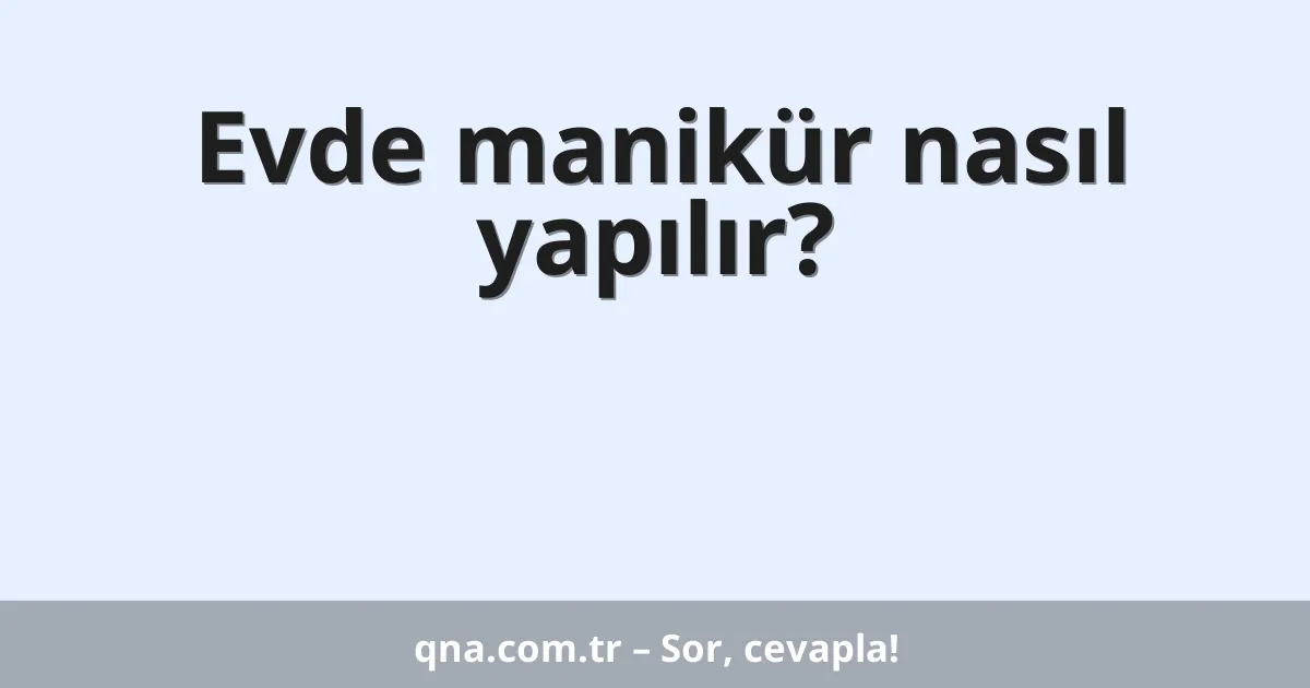 Evde manikür nasıl yapılır?