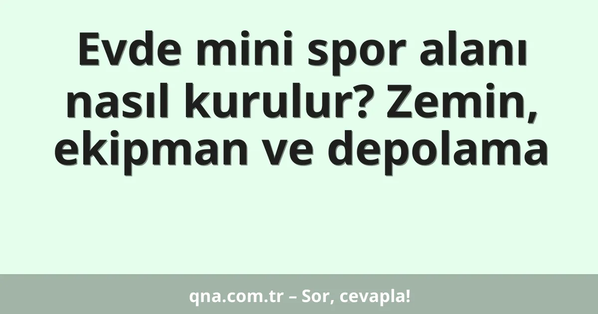 Evde mini spor alanı nasıl kurulur? Zemin, ekipman ve depolama