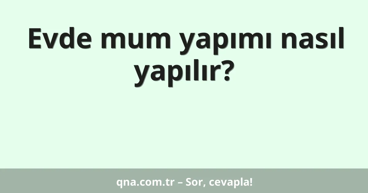 Evde mum yapımı nasıl yapılır?