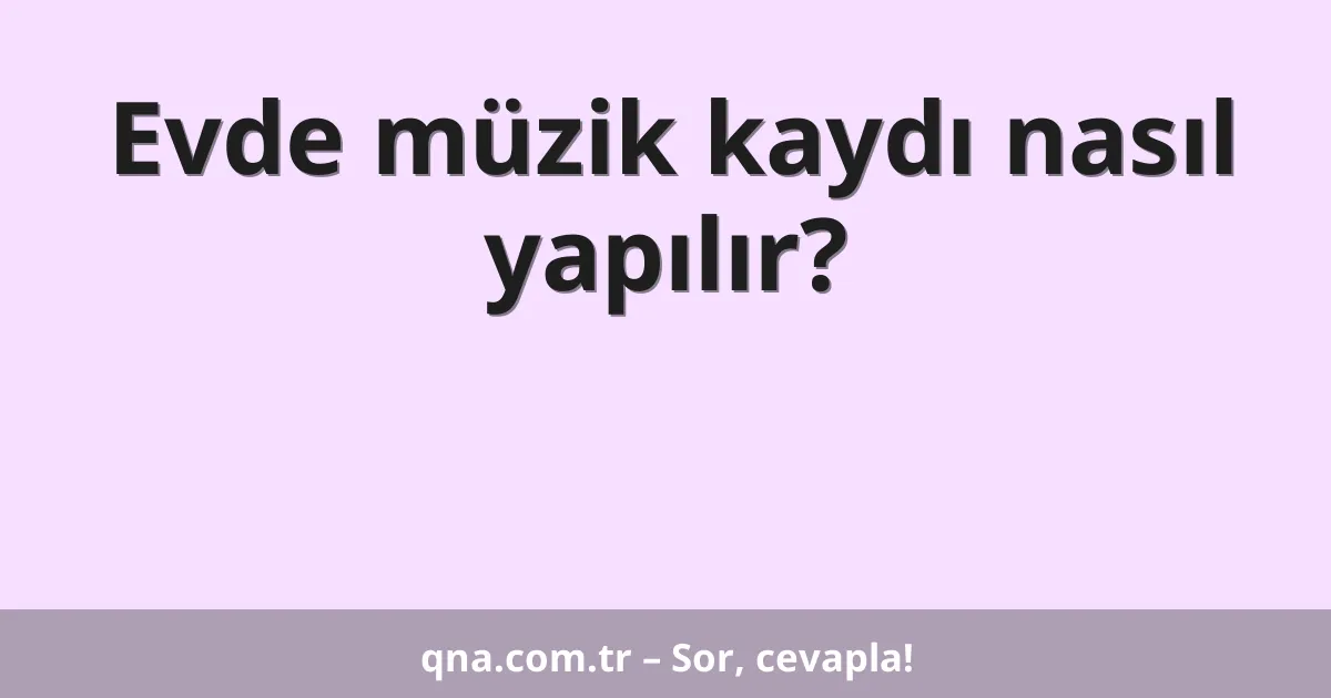 Evde müzik kaydı nasıl yapılır?