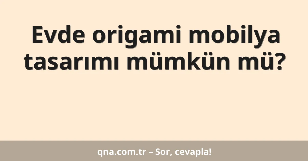 Evde origami mobilya tasarımı mümkün mü?