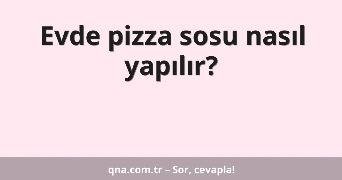 Evde pizza sosu nasıl yapılır?