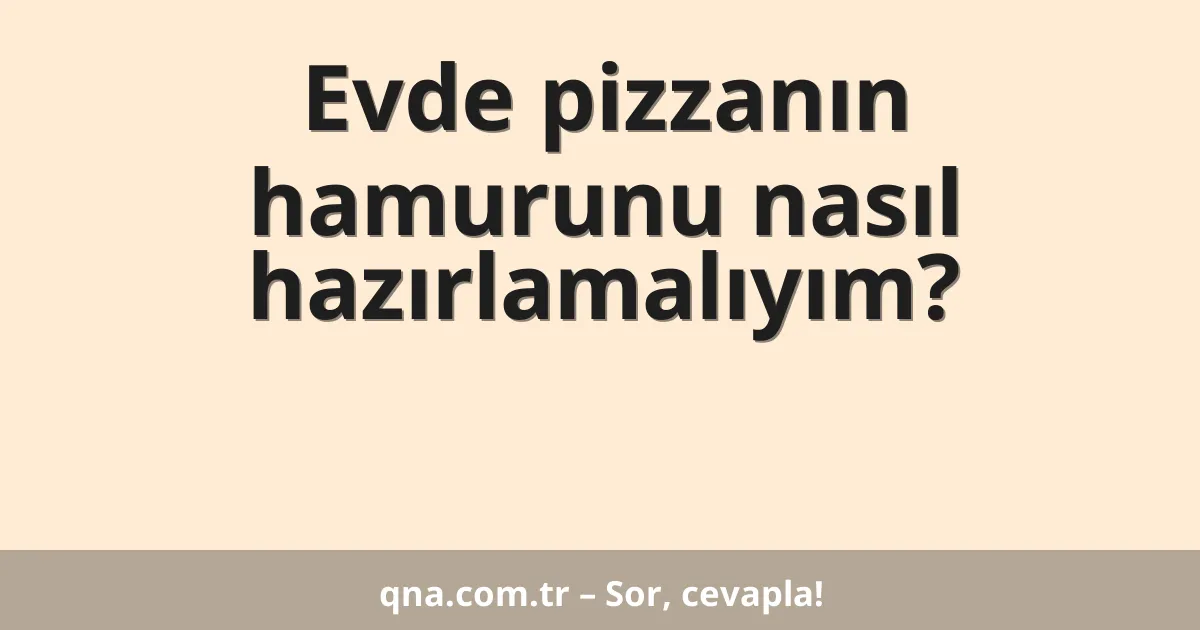 Evde pizzanın hamurunu nasıl hazırlamalıyım?