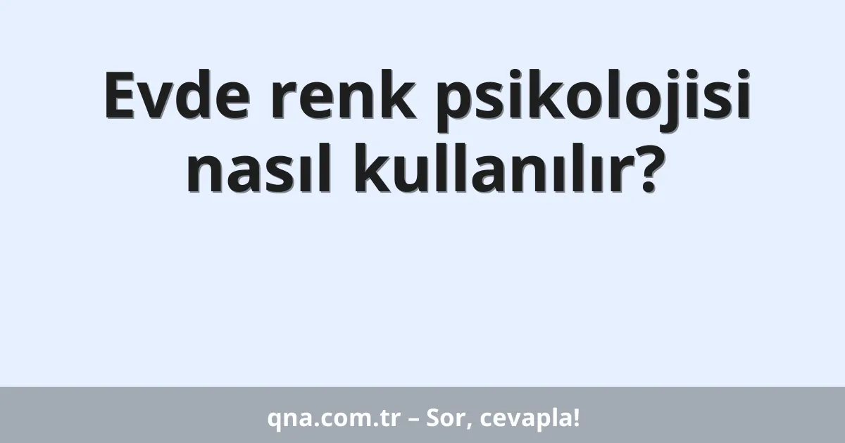 Evde renk psikolojisi nasıl kullanılır?