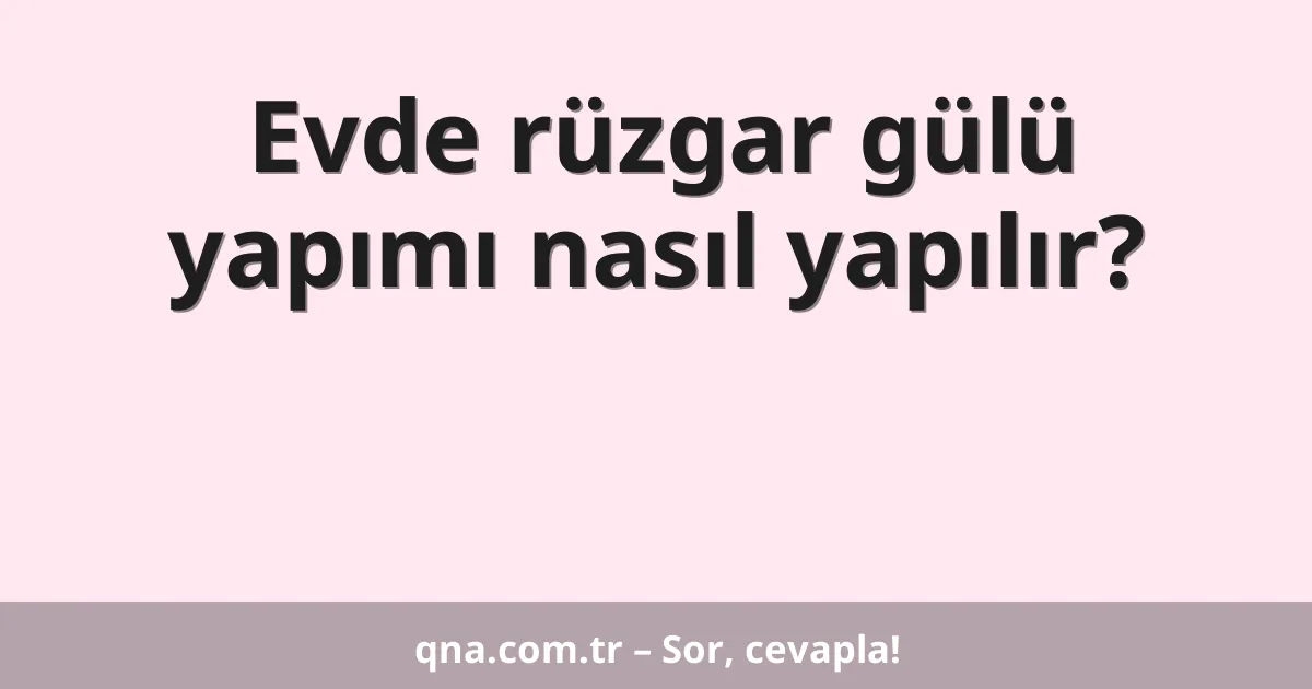 Evde rüzgar gülü yapımı nasıl yapılır?