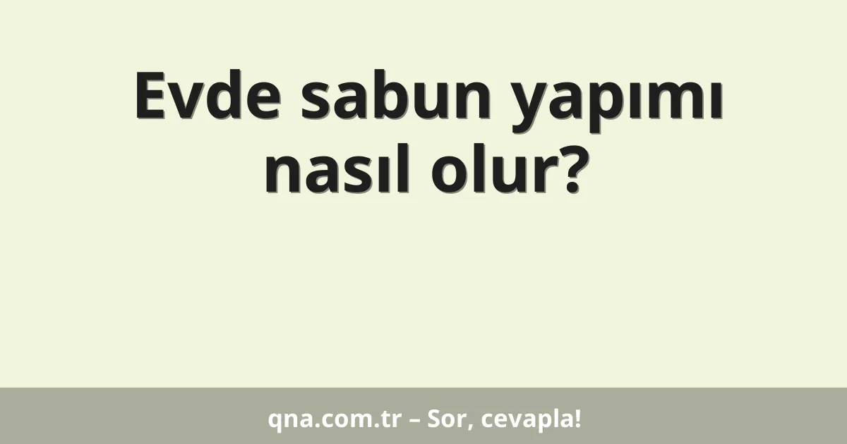 Evde sabun yapımı nasıl olur?