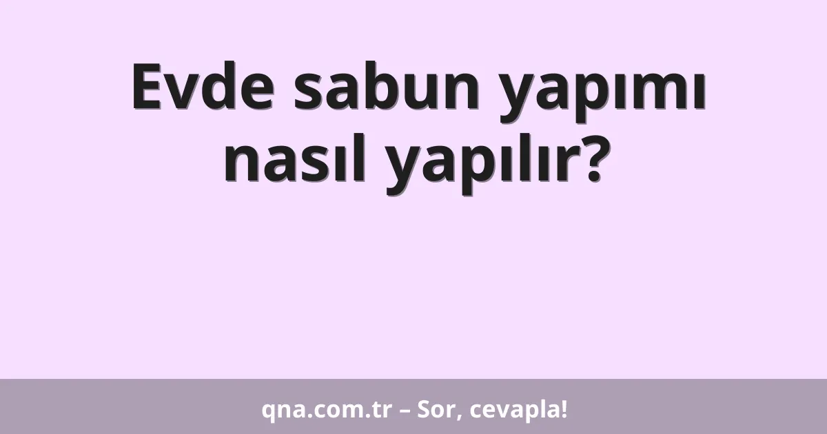 Evde sabun yapımı nasıl yapılır?