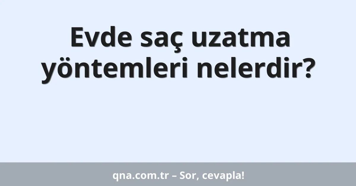 Evde saç uzatma yöntemleri nelerdir?