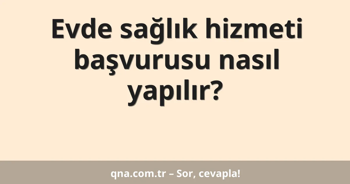 Evde sağlık hizmeti başvurusu nasıl yapılır?