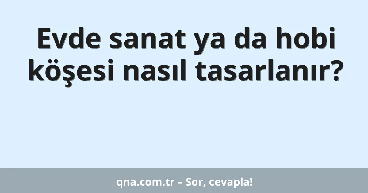 Evde sanat ya da hobi köşesi nasıl tasarlanır?