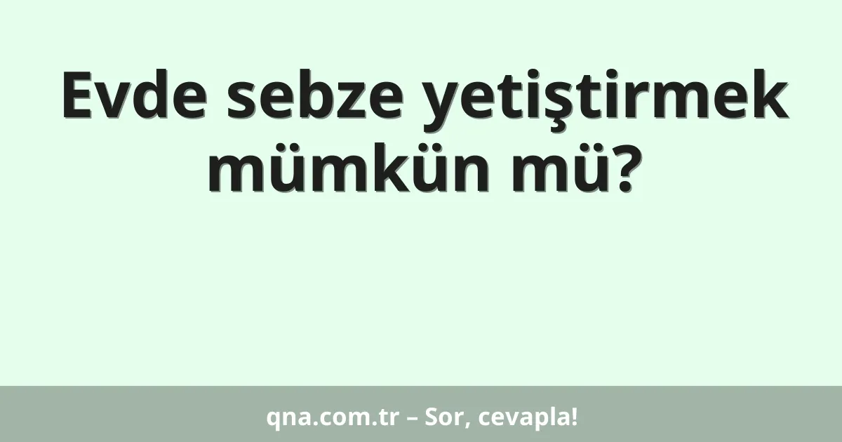 Evde sebze yetiştirmek mümkün mü?