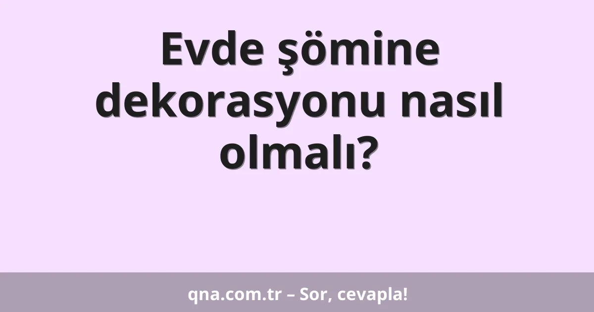 Evde şömine dekorasyonu nasıl olmalı?