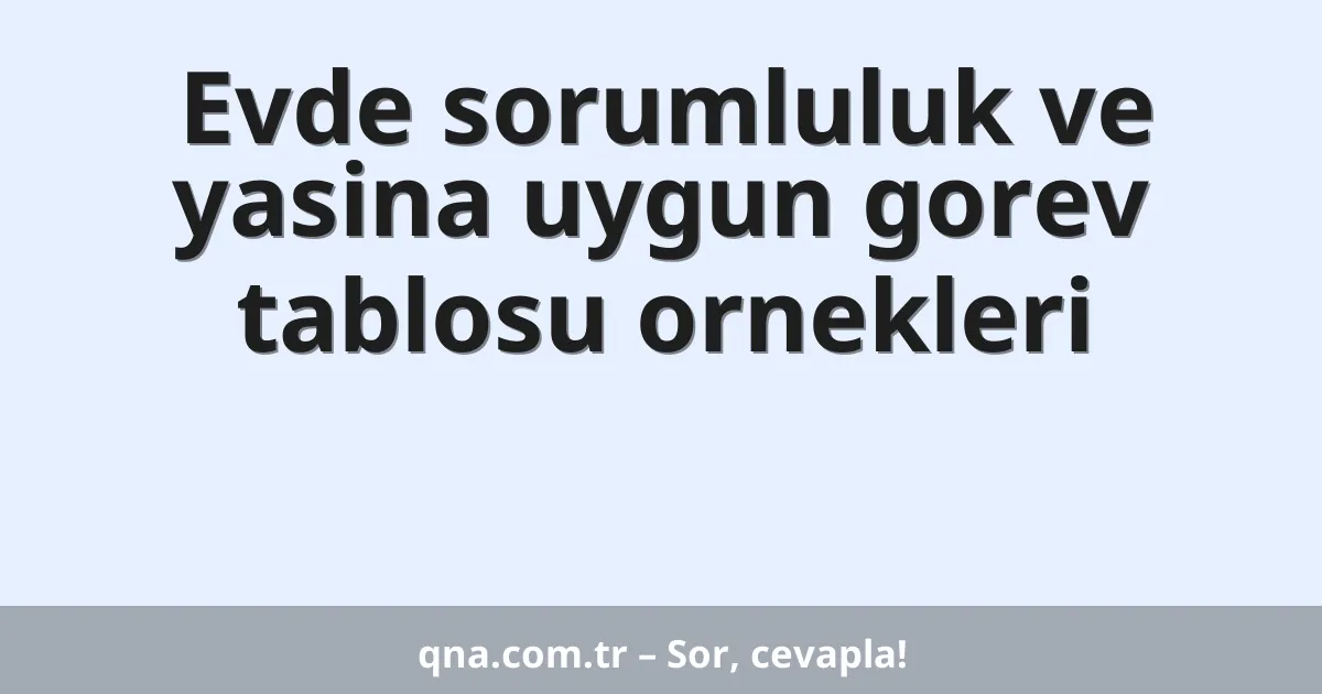 Evde sorumluluk ve yasina uygun gorev tablosu ornekleri