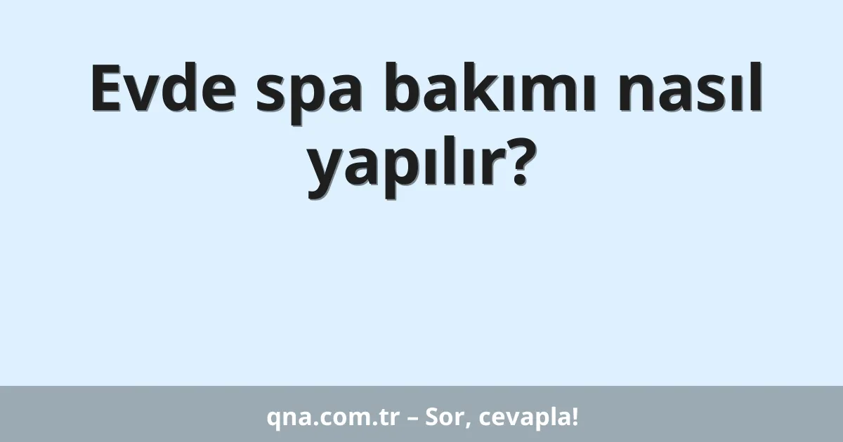Evde spa bakımı nasıl yapılır?