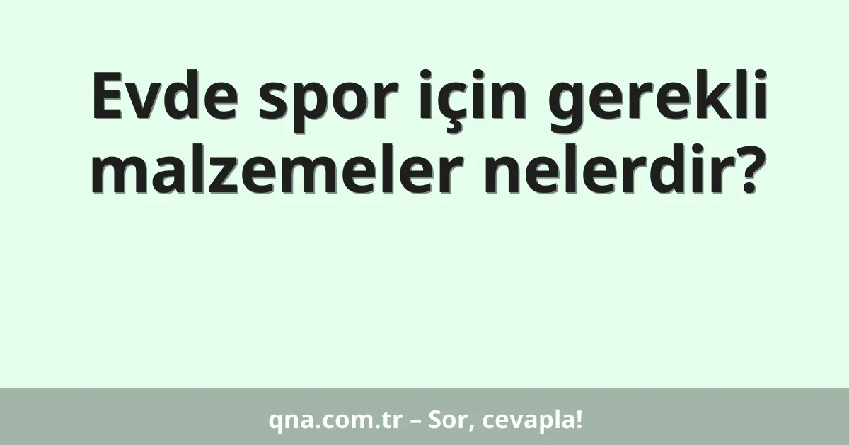 Evde spor için gerekli malzemeler nelerdir?