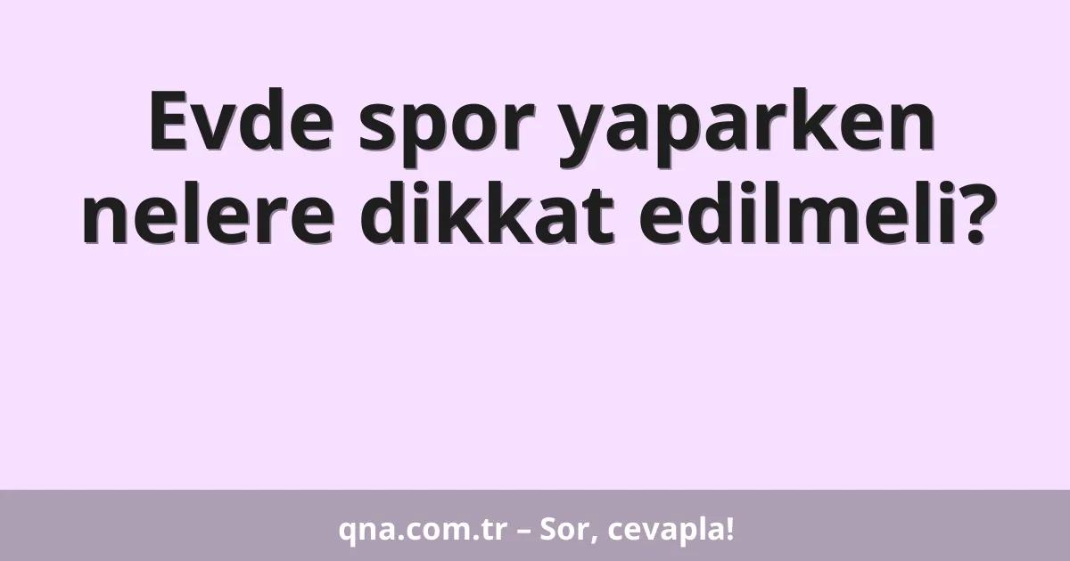 Evde spor yaparken nelere dikkat edilmeli?