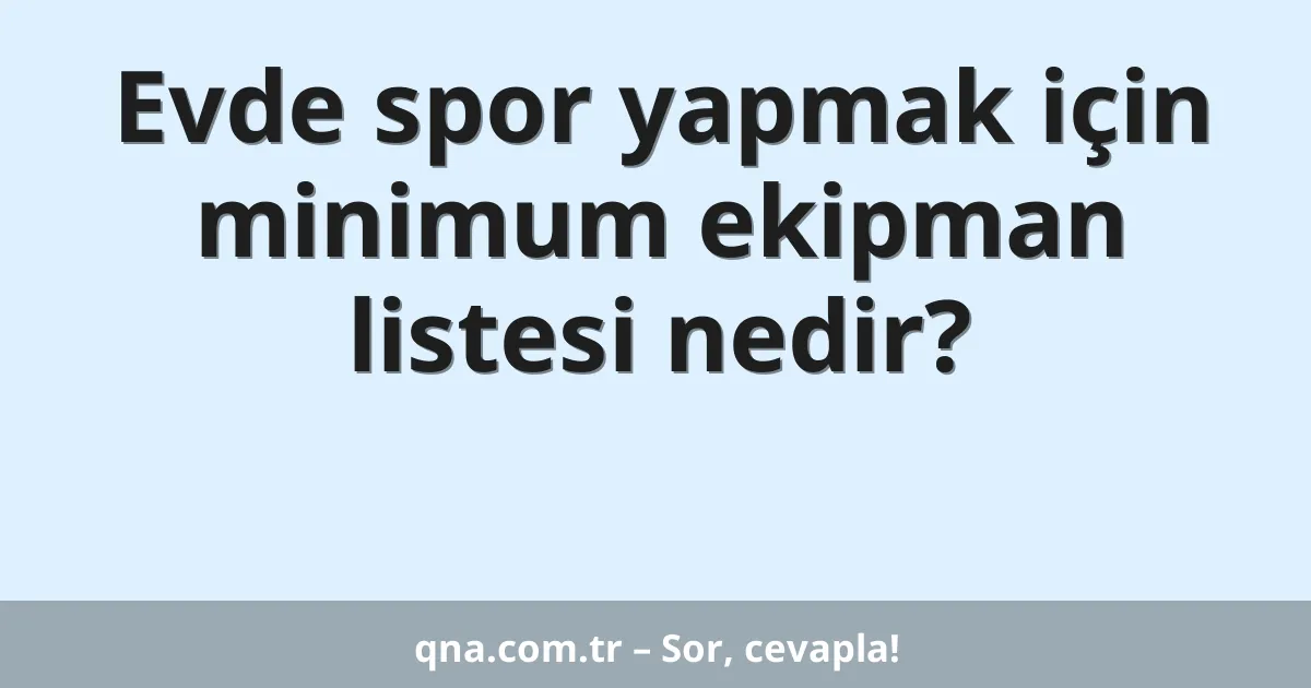 Evde spor yapmak için minimum ekipman listesi nedir?