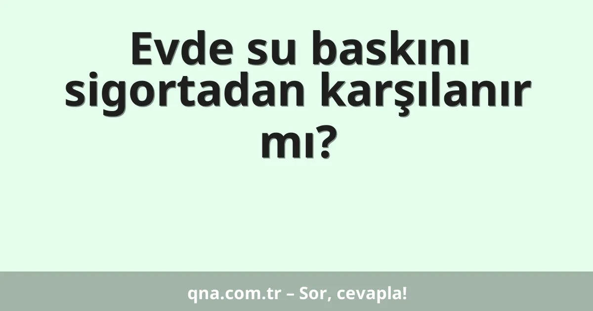 Evde su baskını sigortadan karşılanır mı?
