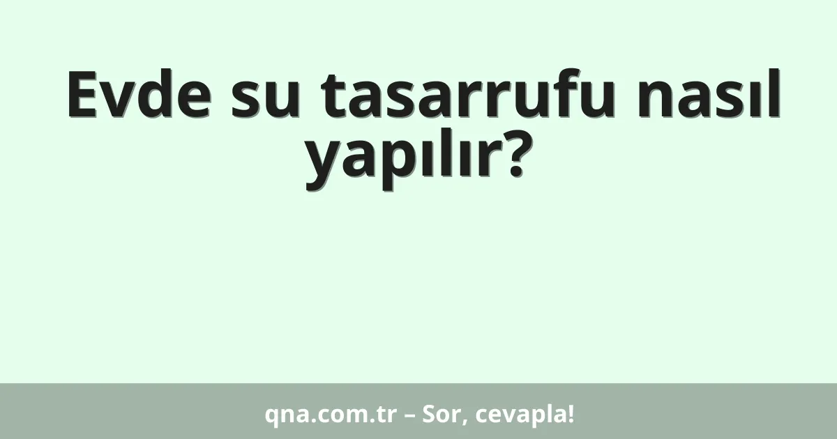 Evde su tasarrufu nasıl yapılır?