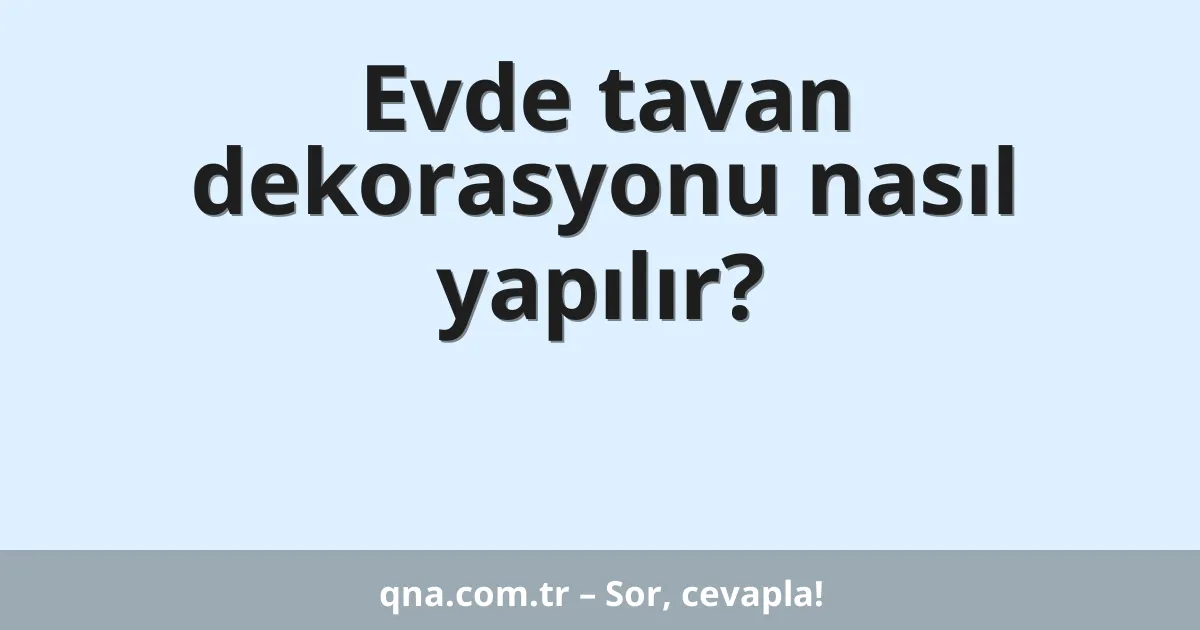 Evde tavan dekorasyonu nasıl yapılır?