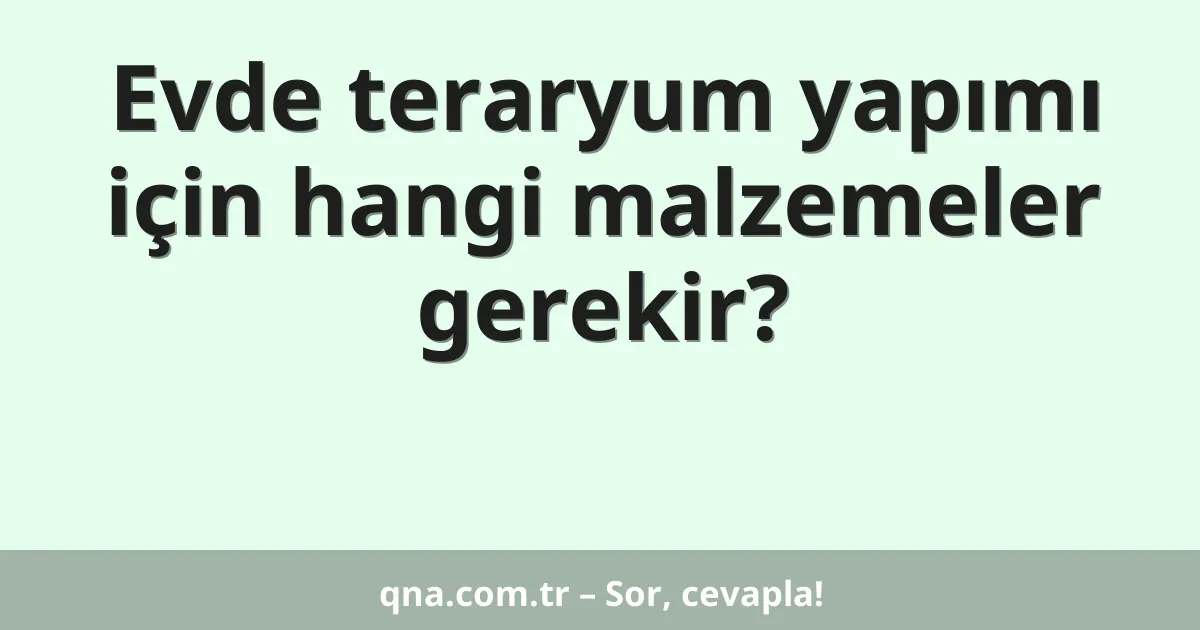Evde teraryum yapımı için hangi malzemeler gerekir?