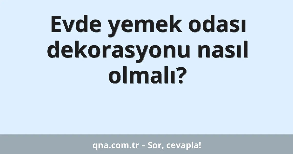 Evde yemek odası dekorasyonu nasıl olmalı?