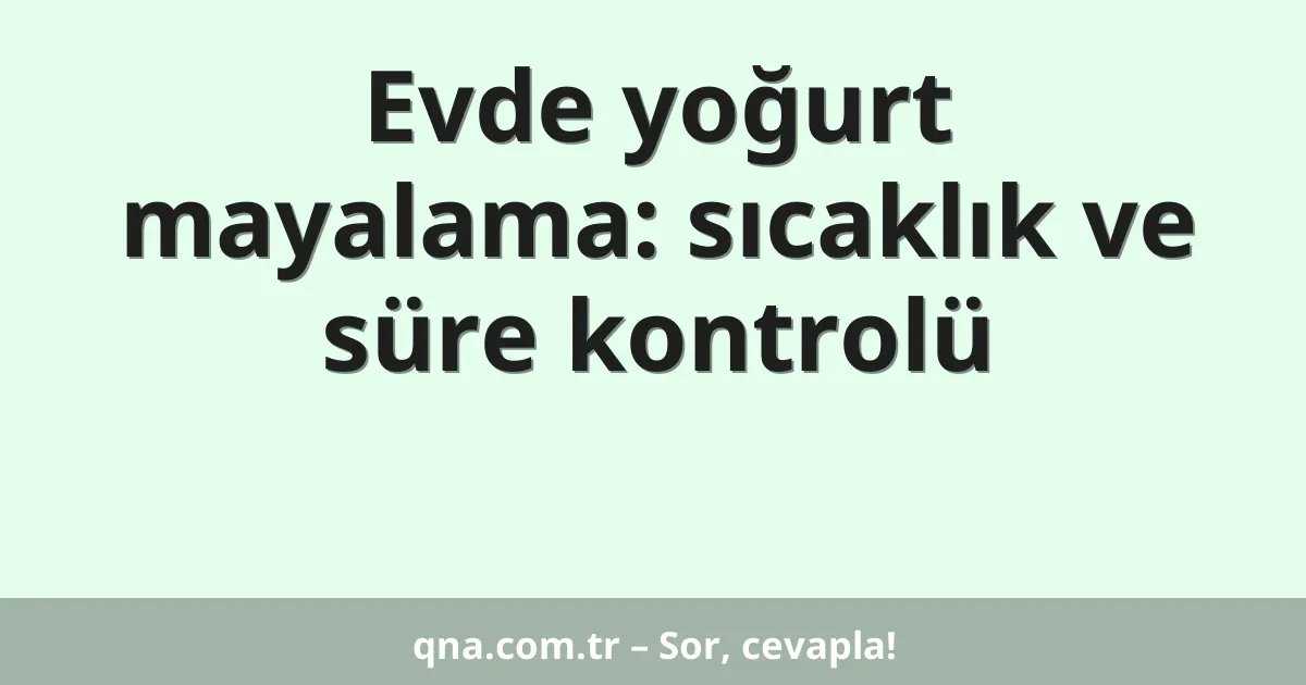 Evde yoğurt mayalama: sıcaklık ve süre kontrolü