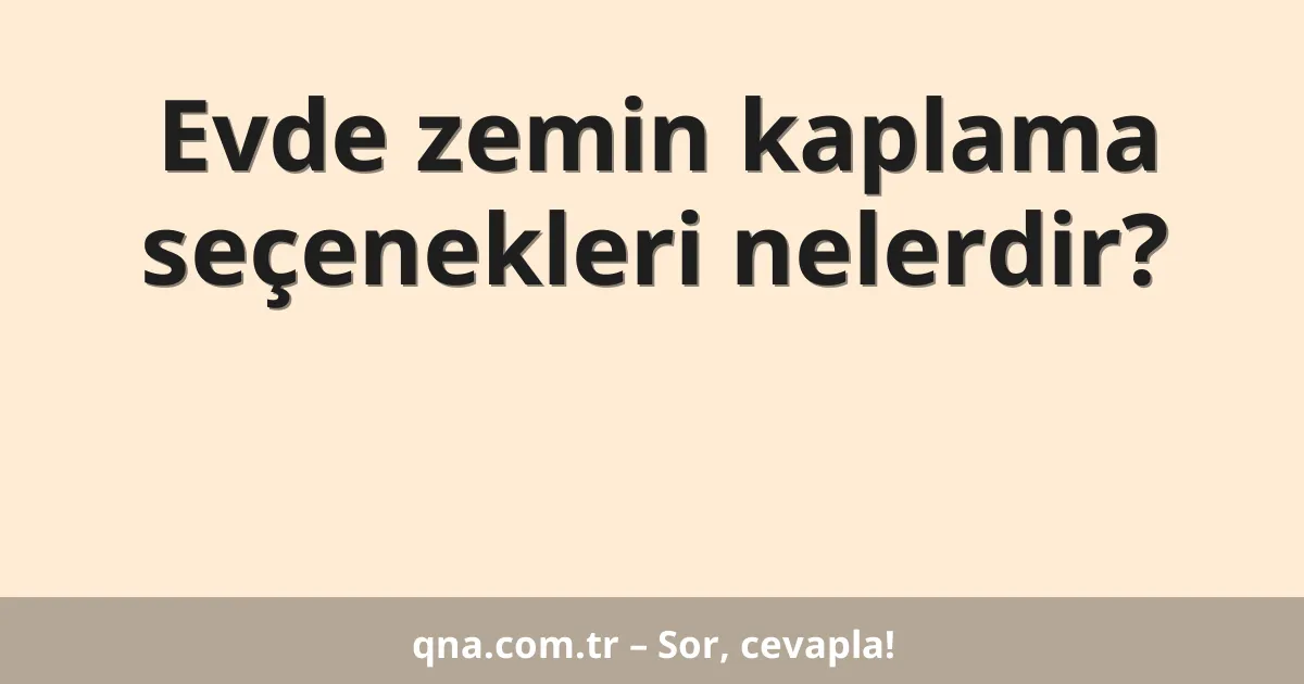 Evde zemin kaplama seçenekleri nelerdir?