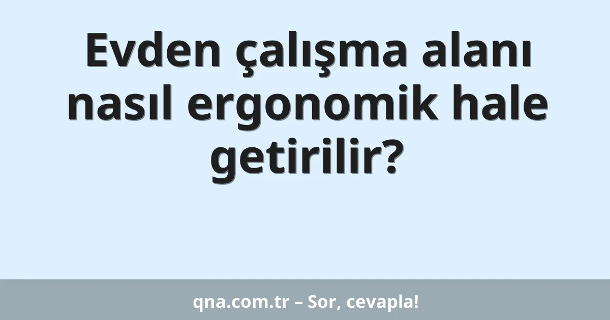 Evden çalışma alanı nasıl ergonomik hale getirilir?