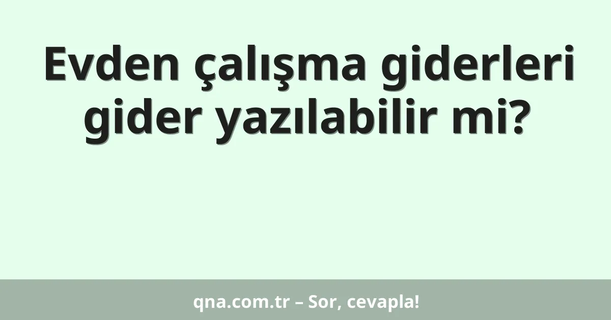 Evden çalışma giderleri gider yazılabilir mi?