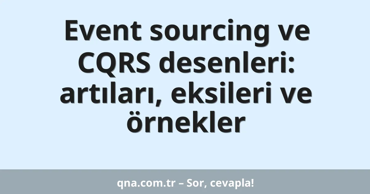 Event sourcing ve CQRS desenleri: artıları, eksileri ve örnekler