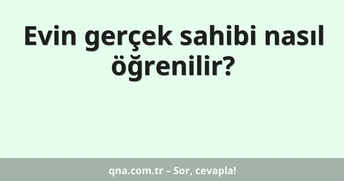 Evin gerçek sahibi nasıl öğrenilir?