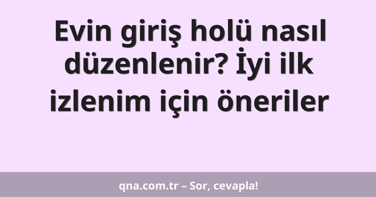 Evin giriş holü nasıl düzenlenir? İyi ilk izlenim için öneriler
