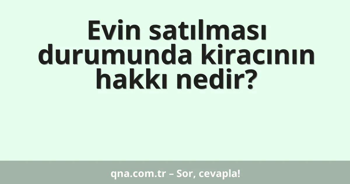 Evin satılması durumunda kiracının hakkı nedir?