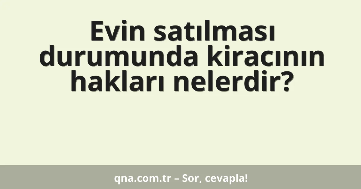 Evin satılması durumunda kiracının hakları nelerdir?