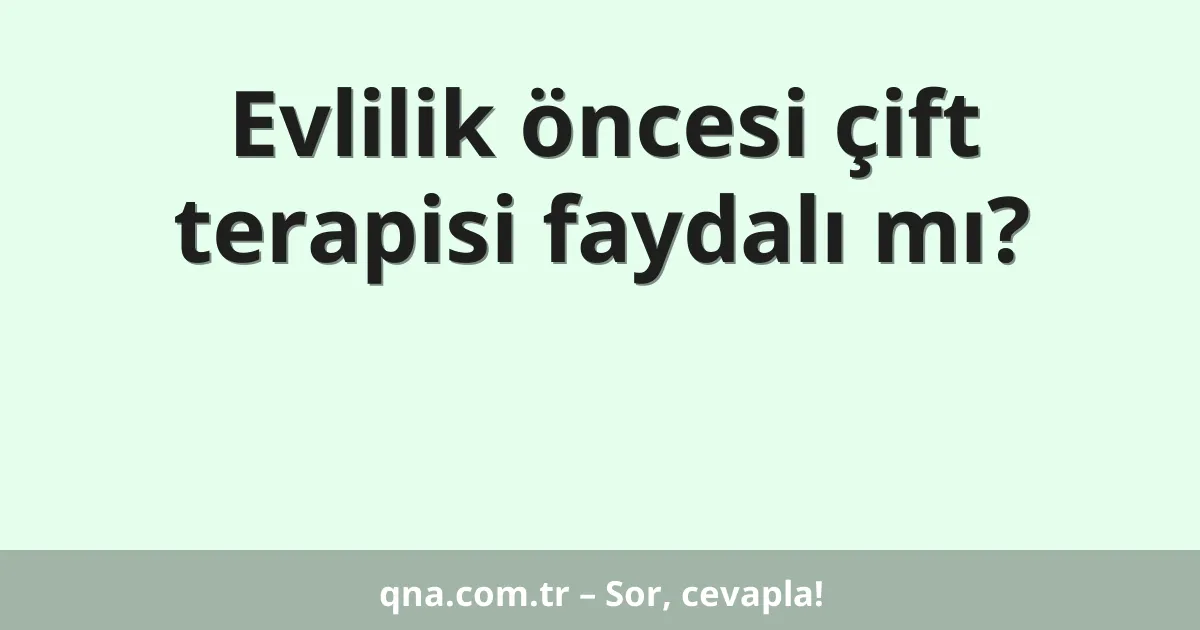 Evlilik öncesi çift terapisi faydalı mı?