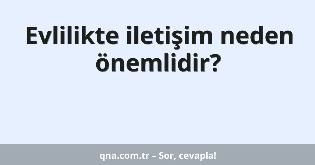 Evlilikte iletişim neden önemlidir?