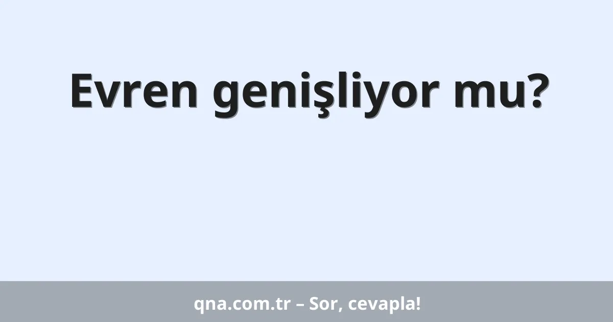 Evren genişliyor mu?