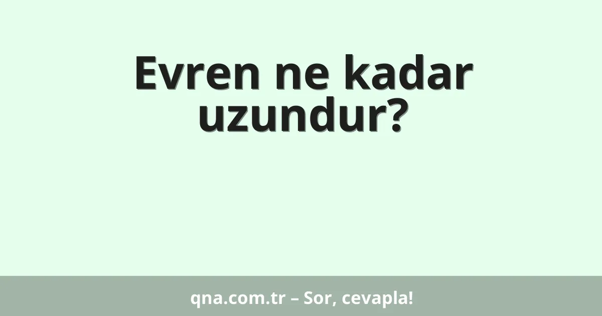 Evren ne kadar uzundur?