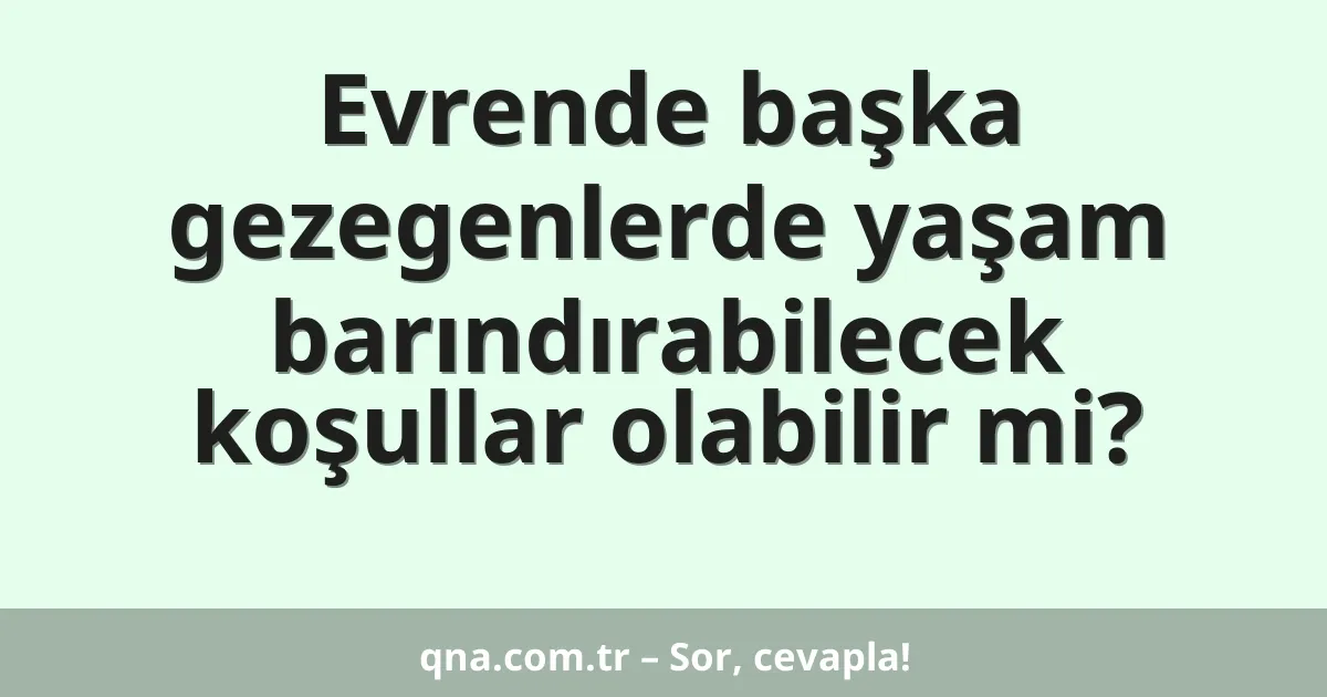 Evrende başka gezegenlerde yaşam barındırabilecek koşullar olabilir mi?