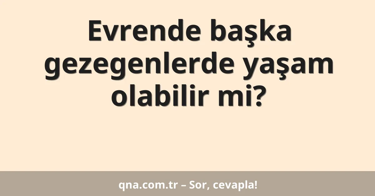 Evrende başka gezegenlerde yaşam olabilir mi?