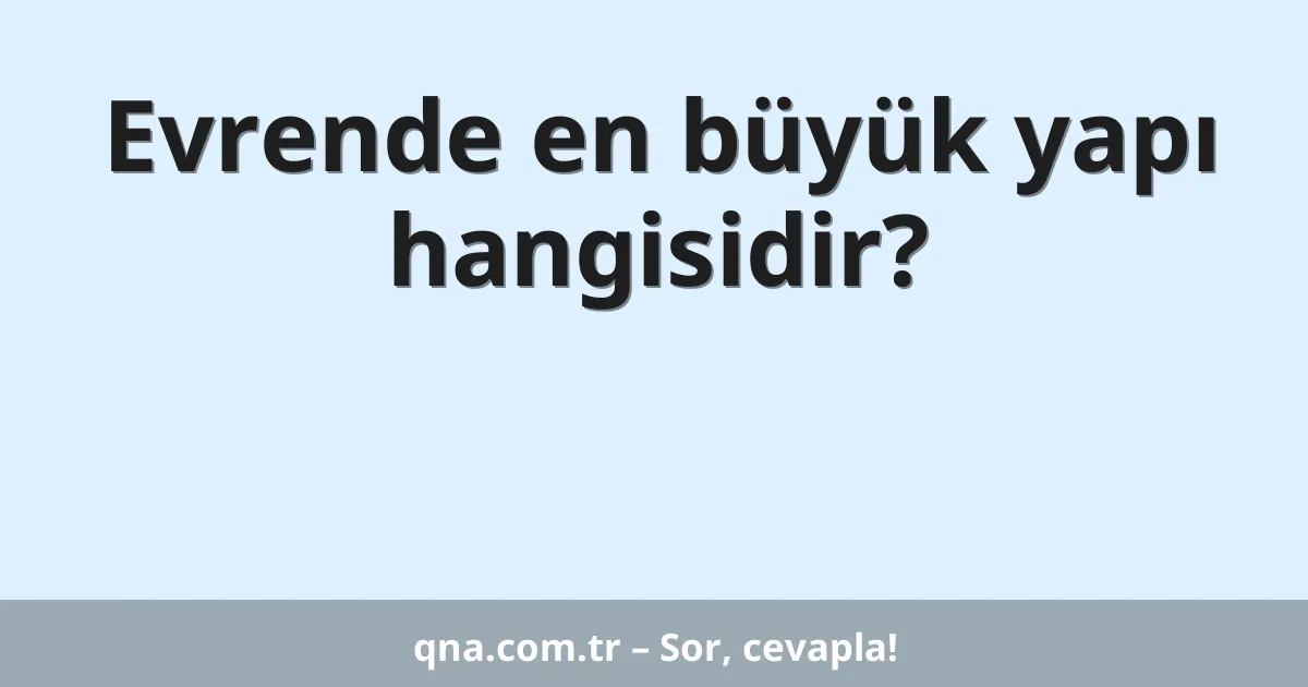Evrende en büyük yapı hangisidir?