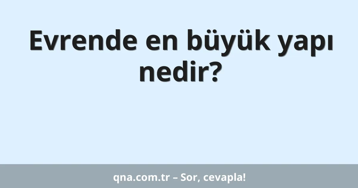 Evrende en büyük yapı nedir?