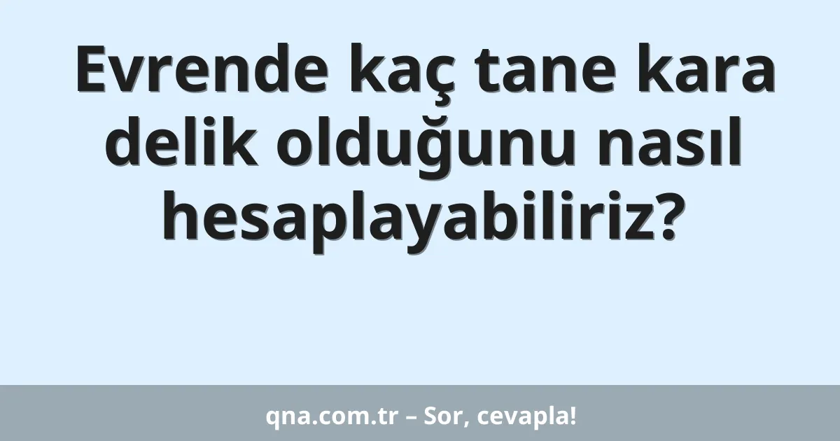 Evrende kaç tane kara delik olduğunu nasıl hesaplayabiliriz?