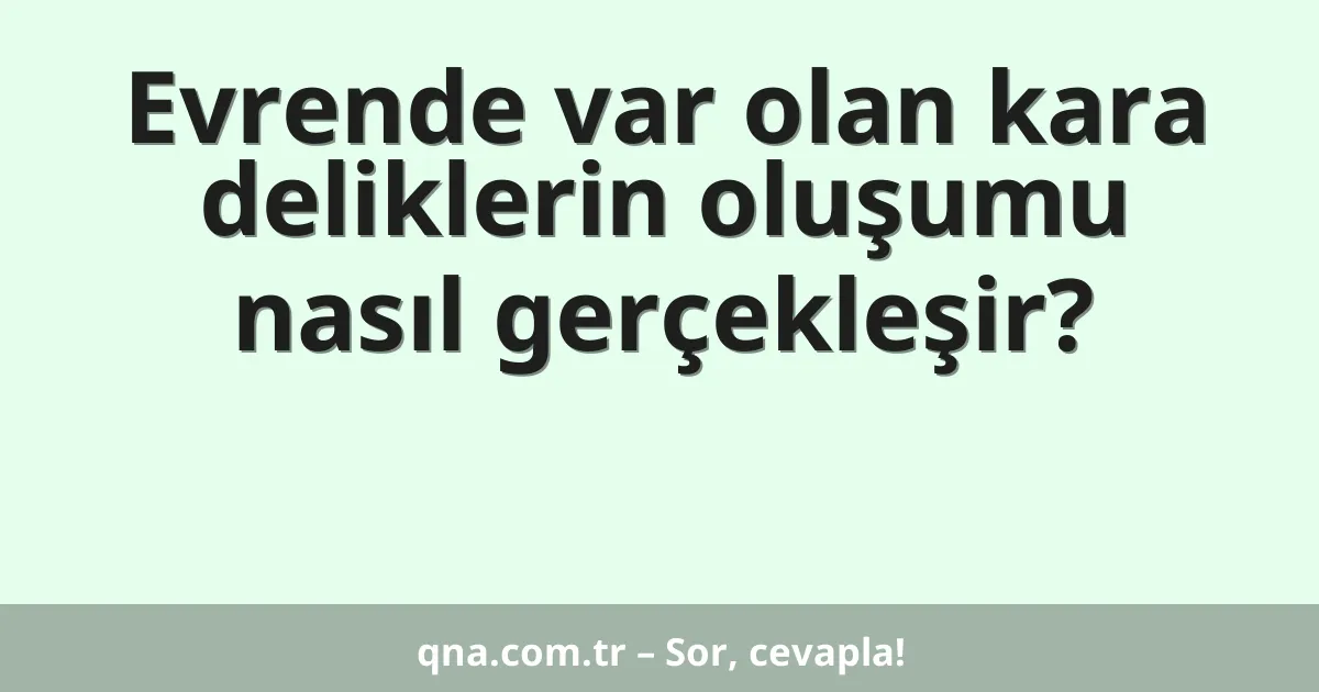 Evrende var olan kara deliklerin oluşumu nasıl gerçekleşir?