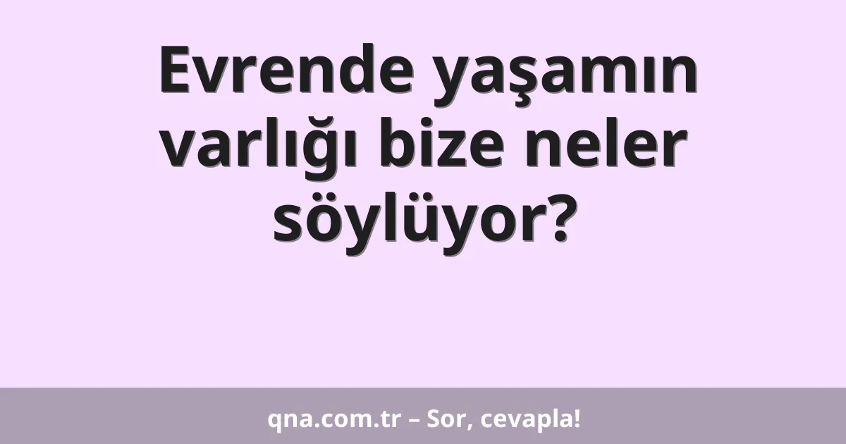 Evrende yaşamın varlığı bize neler söylüyor?