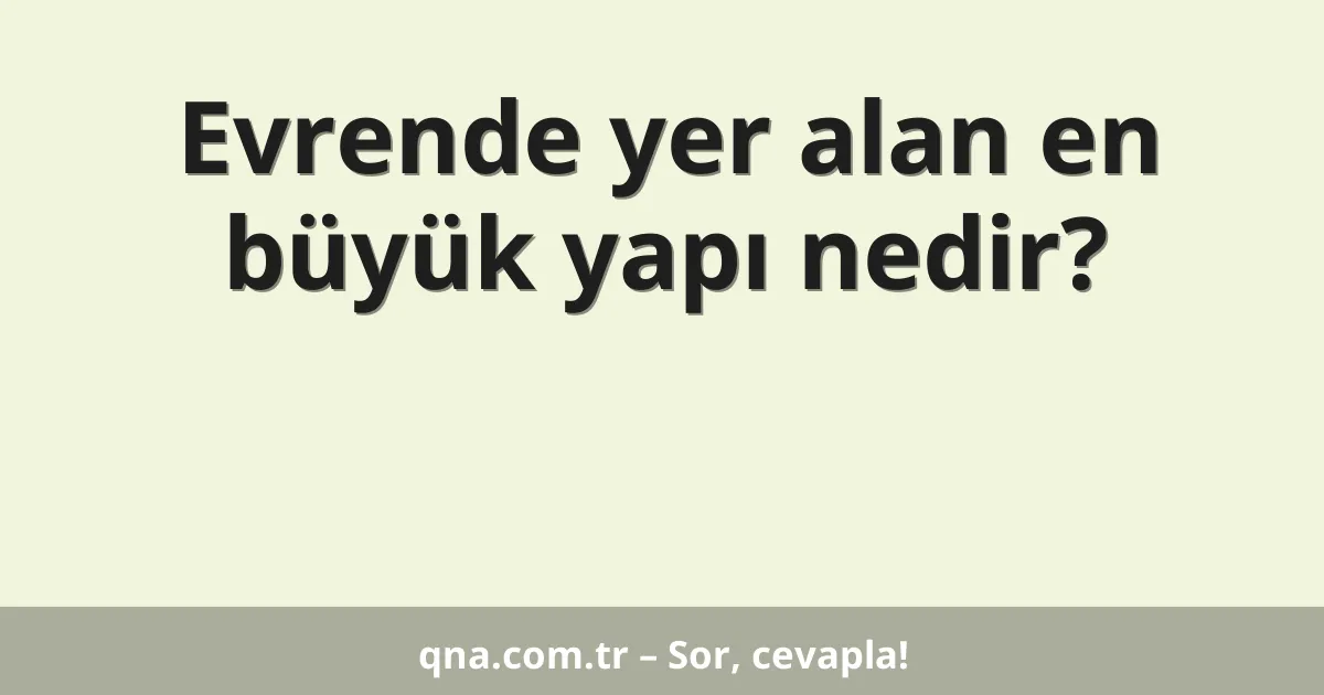 Evrende yer alan en büyük yapı nedir?